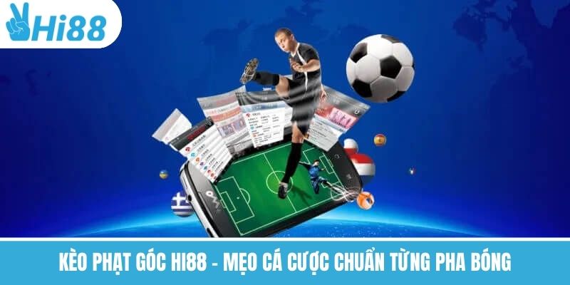 Kèo Phạt Góc Hi88 – Mẹo Cá Cược Chuẩn Từng Pha Bóng